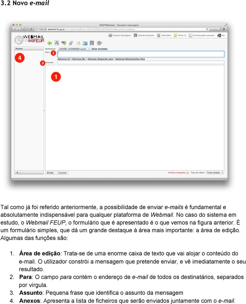 É um formulário simples, que dá um grande destaque à área mais importante: a área de edição. Algumas das funções são: 1.