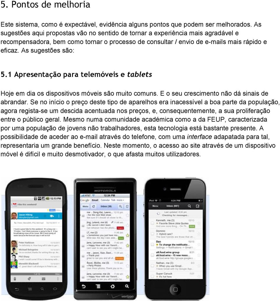 As sugestões são: 5.1 Apresentação para telemóveis e tablets Hoje em dia os dispositivos móveis são muito comuns. E o seu crescimento não dá sinais de abrandar.