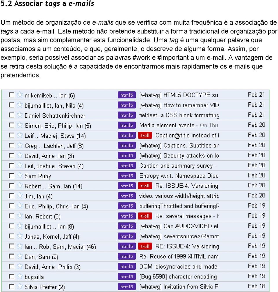 Uma tag é uma qualquer palavra que associamos a um conteúdo, e que, geralmente, o descreve de alguma forma.