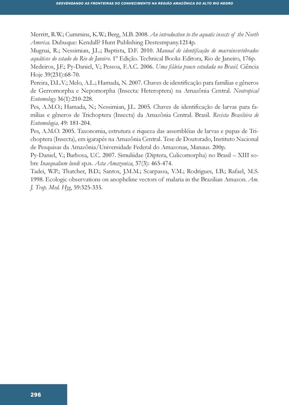 Technical Books Editora, Rio de Janeiro, 176p. Medeiros, J.F.; Py-Daniel, V.; Pessoa, F.A.C. 2006. Uma filária pouco estudada no Brasil. Ciência Hoje 39(231):68-70. Pereira, D.L.V.; Melo, A.L.; Hamada, N.