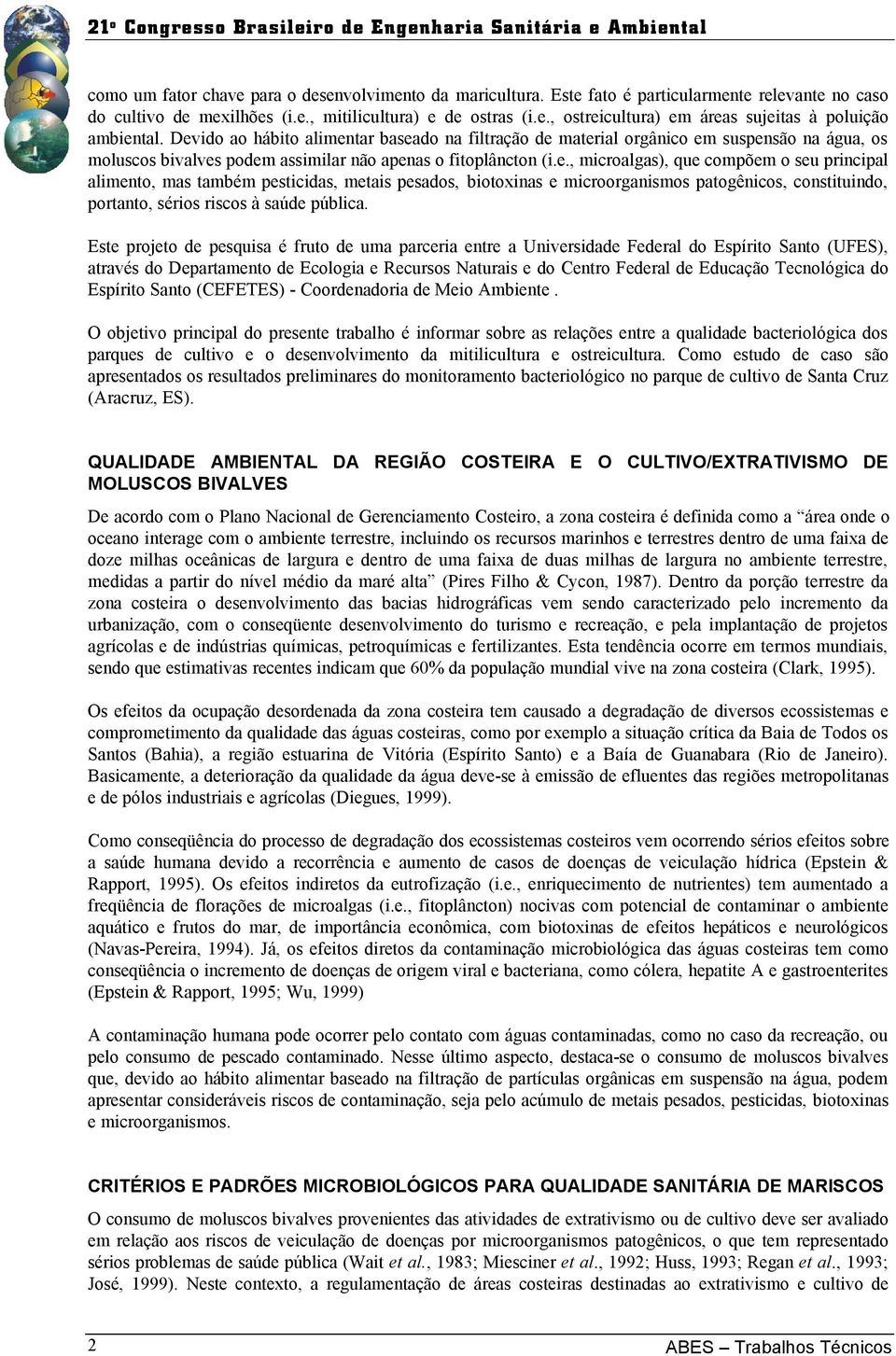 Este projeto de pesquisa é fruto de uma parceria entre a Universidade Federal do Espírito Santo (UFES), através do Departamento de Ecologia e Recursos Naturais e do Centro Federal de Educação