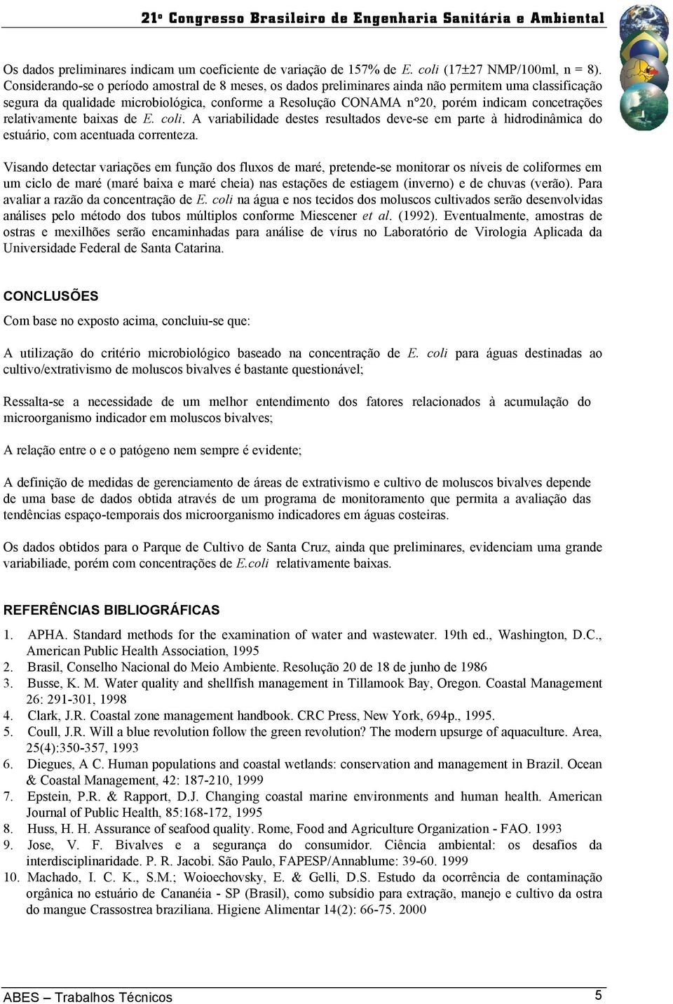 concetrações relativamente baixas de E. coli. A variabilidade destes resultados deve-se em parte à hidrodinâmica do estuário, com acentuada correnteza.