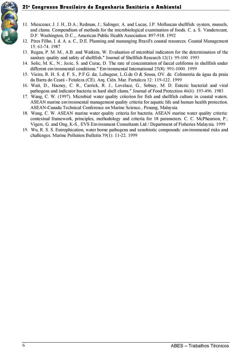 Regan, P. M. M., A.B. and Watkins, W. Evaluation of microbial indicators for the determination of the sanitary quality and safety of shellfish." Journal of Shellfish Research 12(1): 95-100. 1993 14.