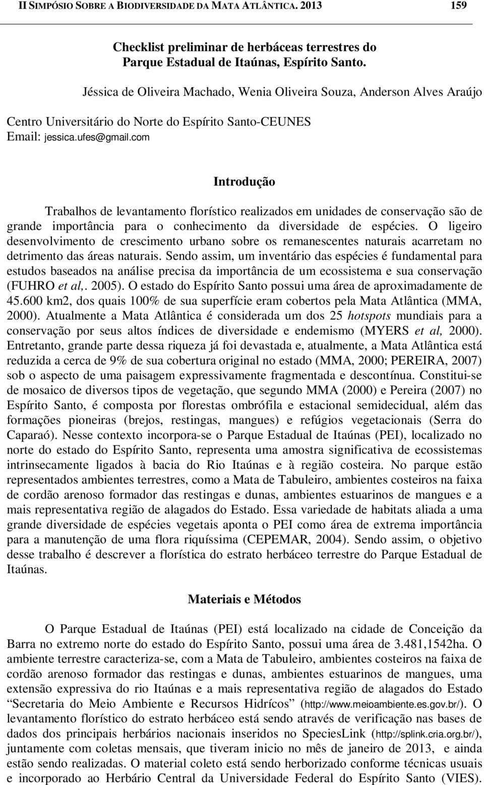 com Introdução Trabalhos de levantamento florístico realizados em unidades de conservação são de grande importância para o conhecimento da diversidade de espécies.