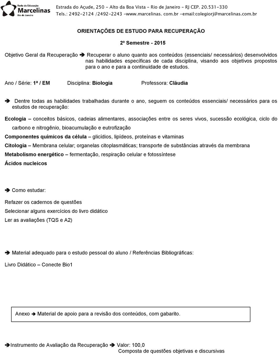 br ORIENTAÇÕES DE ESTUDO PARA RECUPERAÇÃO 2º Semestre - 2015 Objetivo Geral da Recuperação Recuperar o aluno quanto aos conteúdos (essenciais/ necessários) desenvolvidos nas habilidades específicas