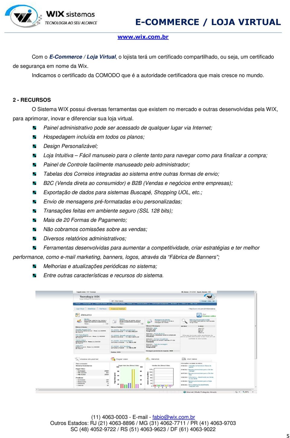 2 - RECURSOS O Sistema WIX possui diversas ferramentas que existem no mercado e outras desenvolvidas pela WIX, para aprimorar, inovar e diferenciar sua loja virtual.