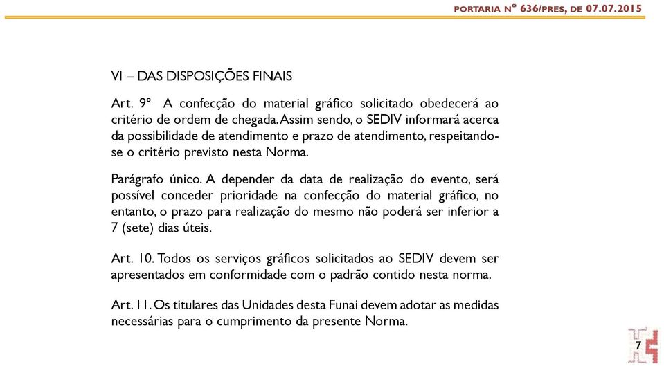 A depender da data de realização do evento, será possível conceder prioridade na confecção do material gráfico, no entanto, o prazo para realização do mesmo não poderá ser inferior a 7 (sete)