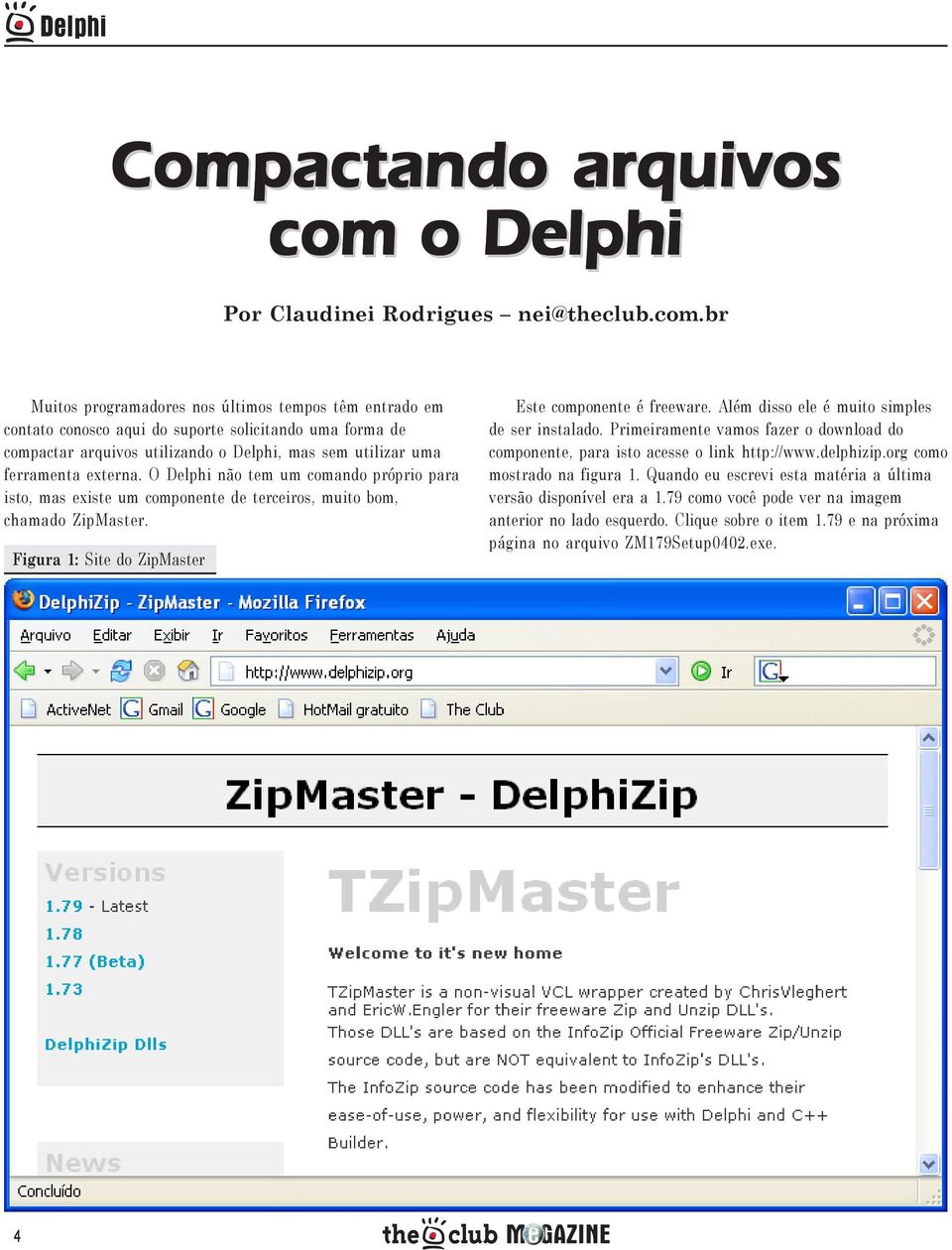 br Muitos programadores nos últimos tempos têm entrado em contato conosco aqui do suporte solicitando uma forma de compactar arquivos utilizando o Delphi, mas sem utilizar uma ferramenta externa.