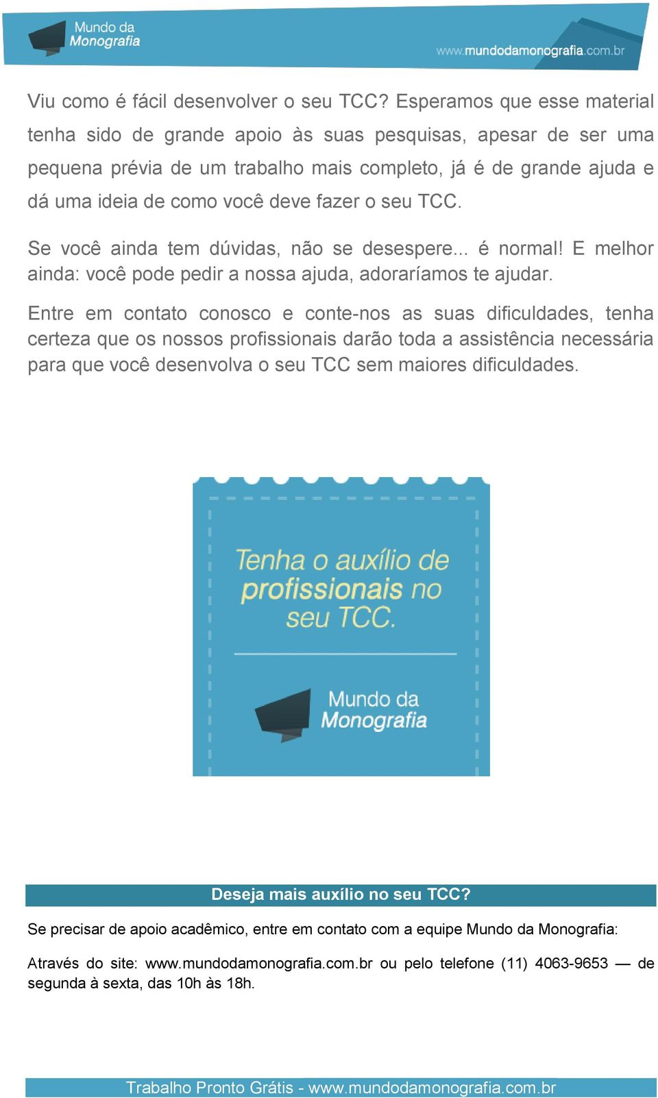 seu TCC. Se você ainda tem dúvidas, não se desespere... é normal! E melhor ainda: você pode pedir a nossa ajuda, adoraríamos te ajudar.