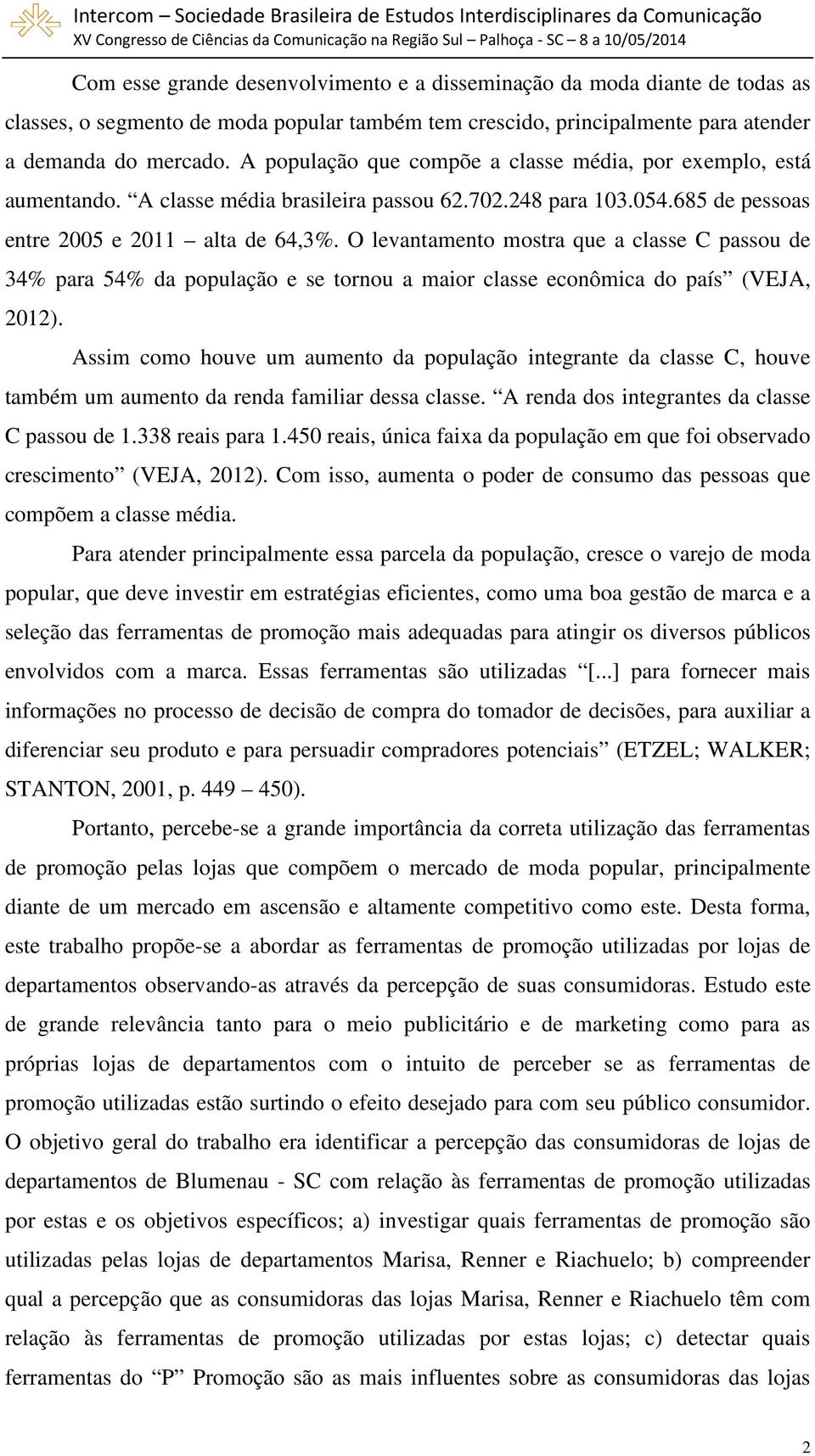 O levantamento mostra que a classe C passou de 34% para 54% da população e se tornou a maior classe econômica do país (VEJA, 2012).