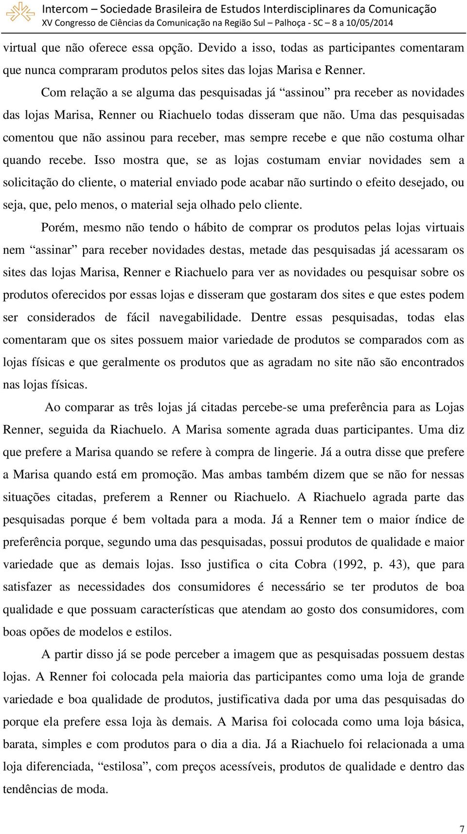 Uma das pesquisadas comentou que não assinou para receber, mas sempre recebe e que não costuma olhar quando recebe.