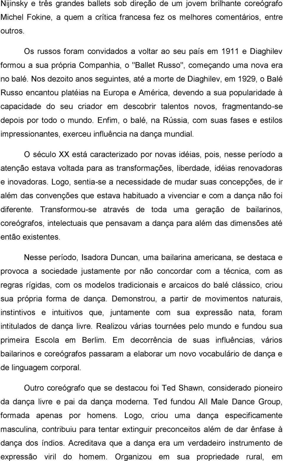 Nos dezoito anos seguintes, até a morte de Diaghilev, em 1929, o Balé Russo encantou platéias na Europa e América, devendo a sua popularidade à capacidade do seu criador em descobrir talentos novos,