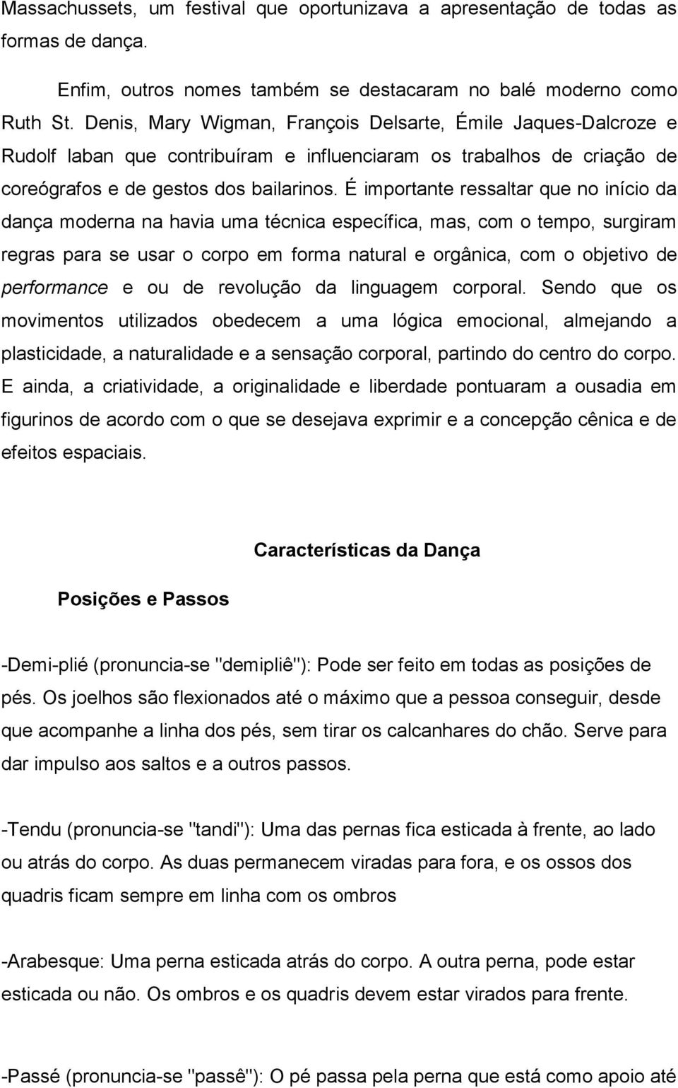 É importante ressaltar que no início da dança moderna na havia uma técnica específica, mas, com o tempo, surgiram regras para se usar o corpo em forma natural e orgânica, com o objetivo de