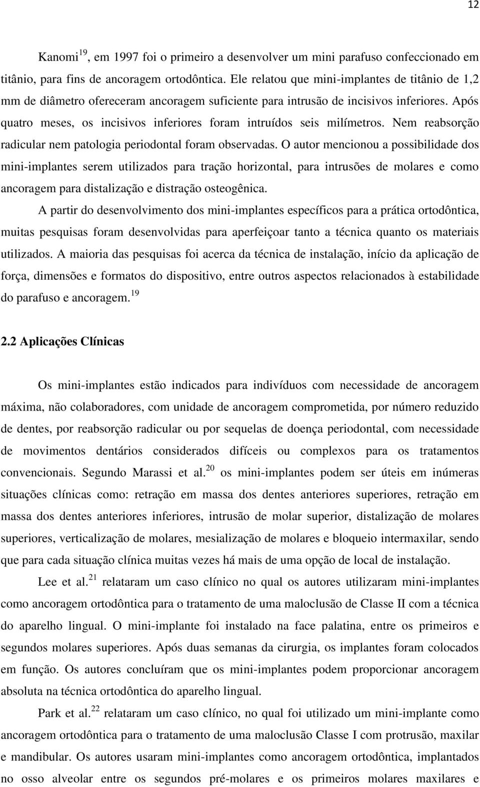 Após quatro meses, os incisivos inferiores foram intruídos seis milímetros. Nem reabsorção radicular nem patologia periodontal foram observadas.