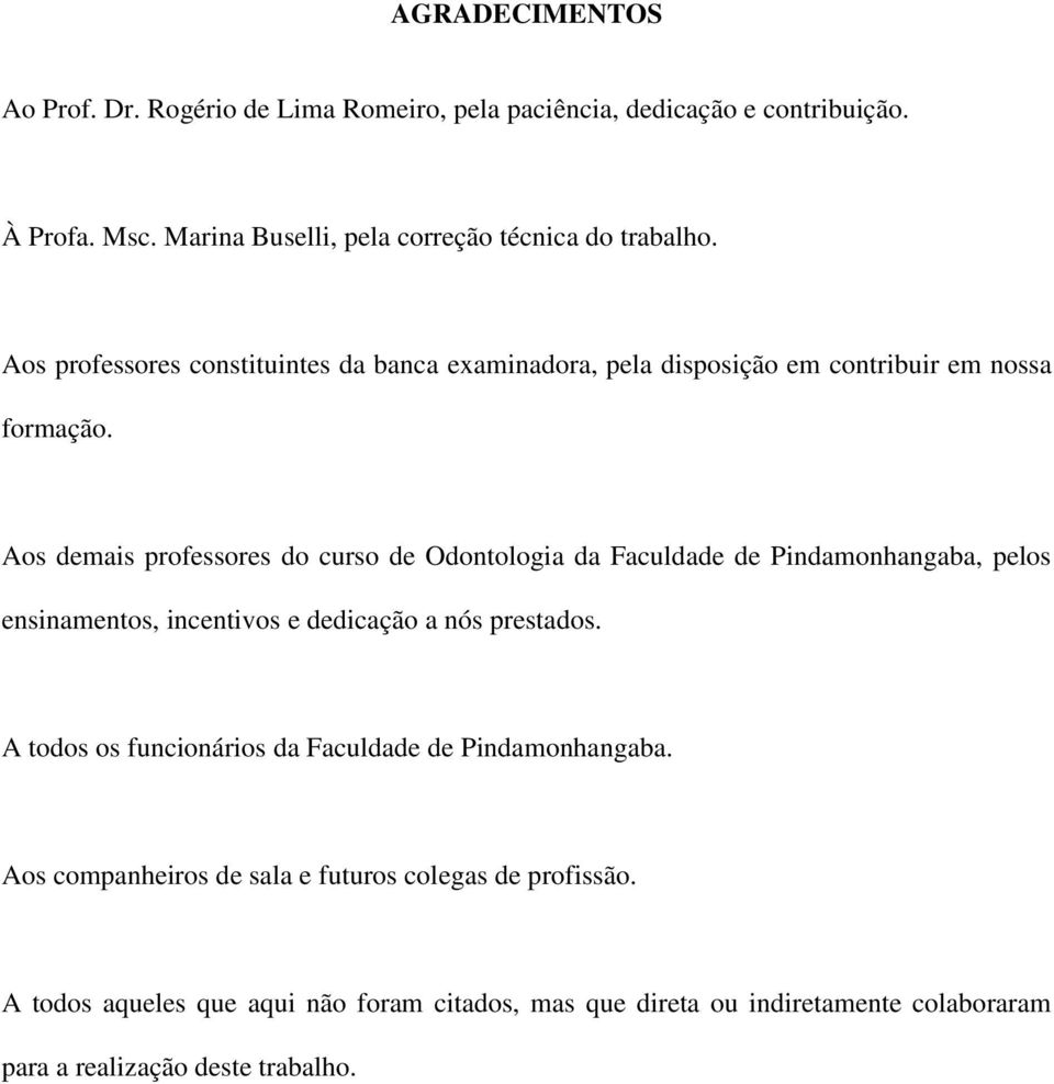 Aos demais professores do curso de Odontologia da Faculdade de Pindamonhangaba, pelos ensinamentos, incentivos e dedicação a nós prestados.