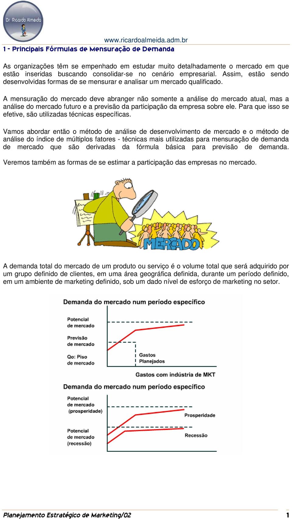 A mensuração do mercado deve abranger não somente a análise do mercado atual, mas a análise do mercado futuro e a previsão da participação da empresa sobre ele.