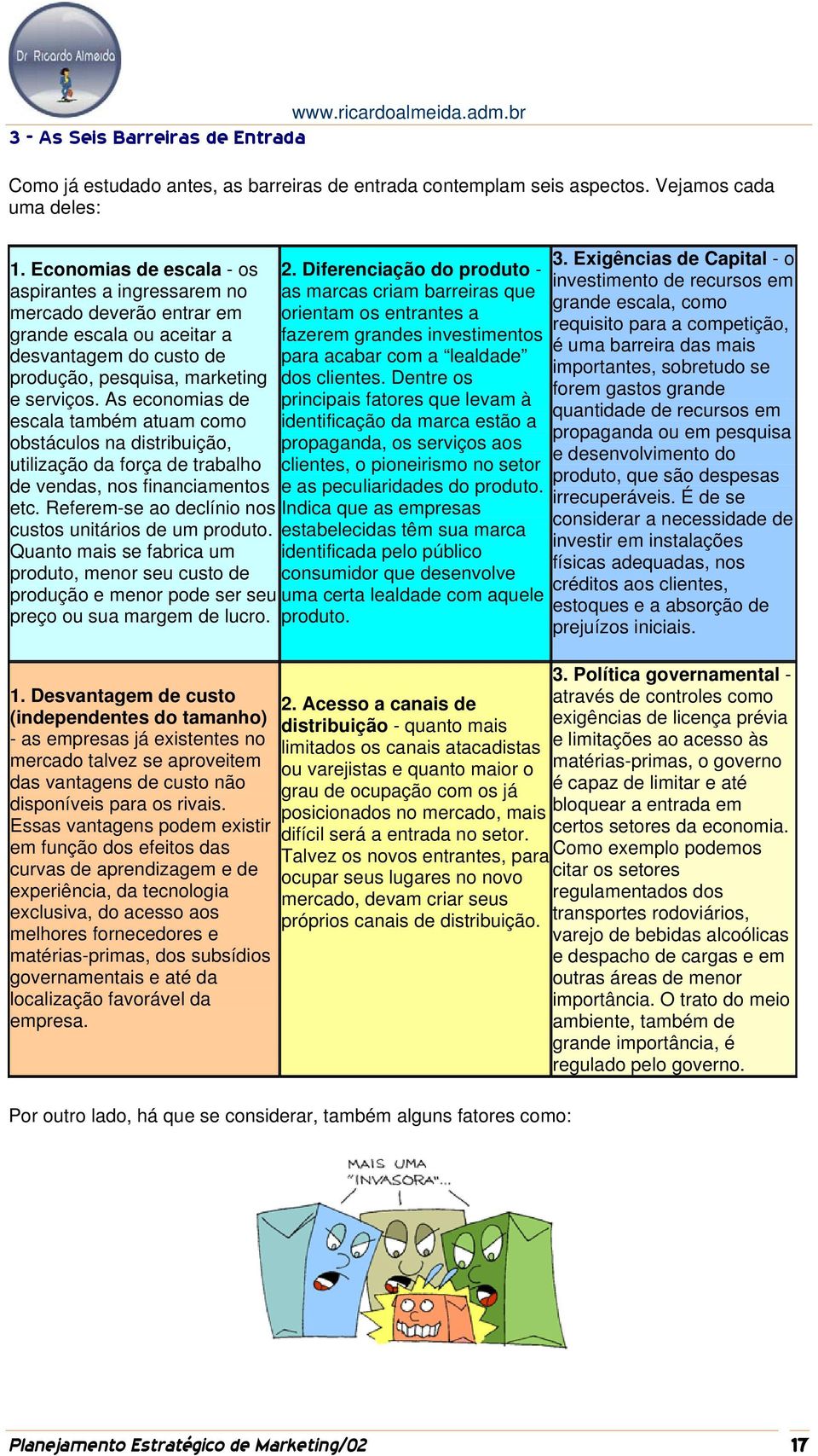 As economias de escala também atuam como obstáculos na distribuição, utilização da força de trabalho de vendas, nos financiamentos etc. Referem-se ao declínio nos custos unitários de um produto.