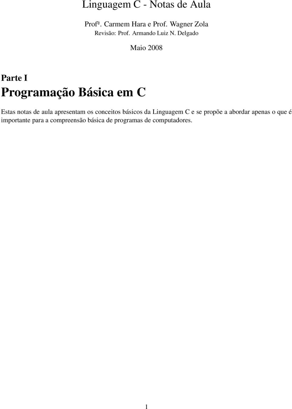 Delgado Maio 2008 Parte I Programação Básica em C Estas notas de aula apresentam