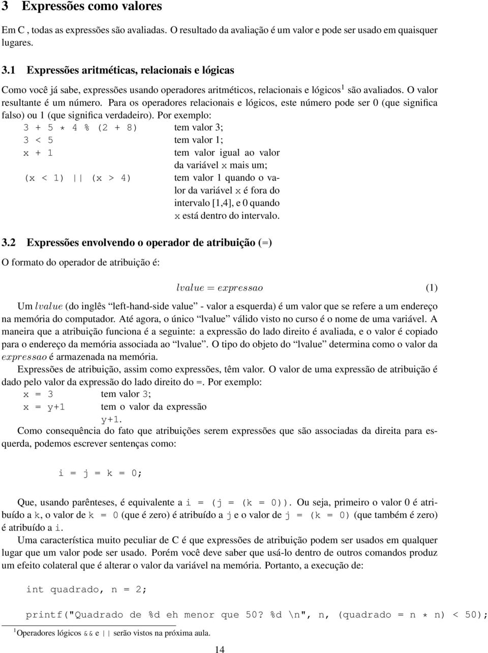 Para os operadores relacionais e lógicos, este número pode ser 0 (que significa falso) ou 1 (que significa verdadeiro).