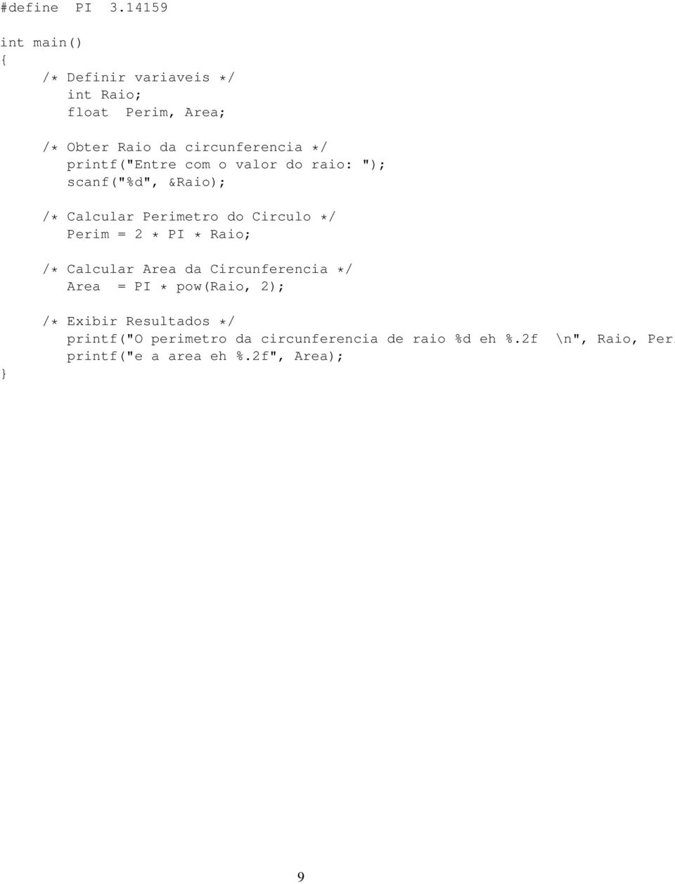 printf("entre com o valor do raio: "); scanf("%d", &Raio); /* Calcular Perimetro do Circulo */ Perim = 2 *