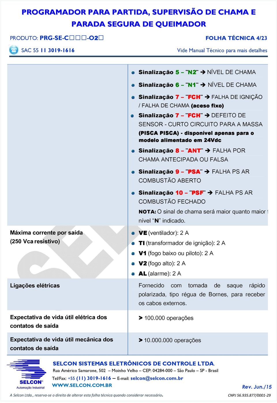 CHAMA ANTECIPADA OU FALSA Sinalização 9 PSA PSA FALHA PS AR COMBUSTÃO ABERTO Sinalização 10 PSF PSF FALHA PS AR COMBUSTÃO FECHADO NOTA: O sinal do chama sorá maior quanto maior for o nívol N indicado.