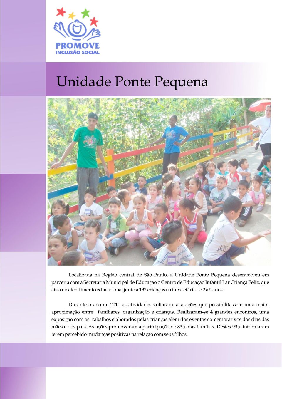 Durante o ano de 2011 as atividades voltaram-se a ações que possibilitassem uma maior aproximação entre familiares, organização e crianças.