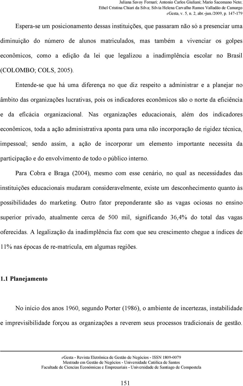 Entende-se que há uma diferença no que diz respeito a administrar e a planejar no âmbito das organizações lucrativas, pois os indicadores econômicos são o norte da eficiência e da eficácia