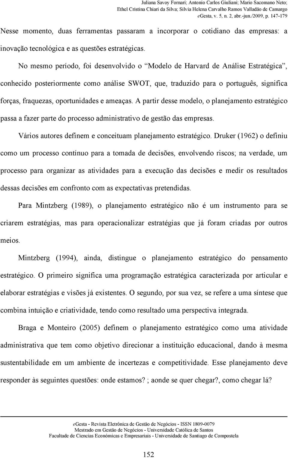 e ameaças. A partir desse modelo, o planejamento estratégico passa a fazer parte do processo administrativo de gestão das empresas. Vários autores definem e conceituam planejamento estratégico.