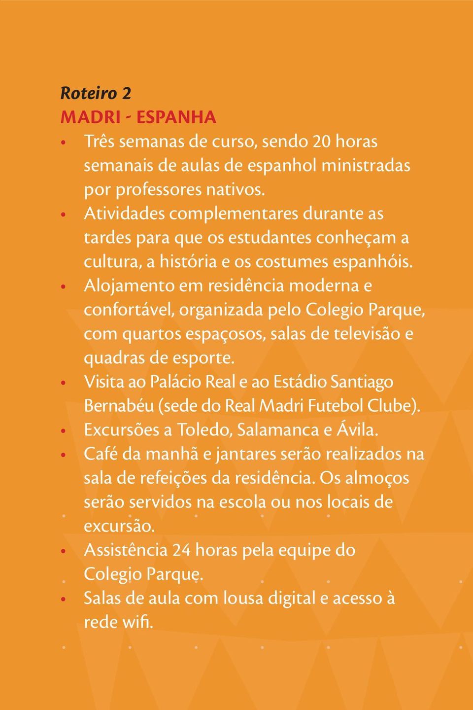 Alojamento em residência moderna e confortável, organizada pelo Colegio Parque, com quartos espaçosos, salas de televisão e quadras de esporte.