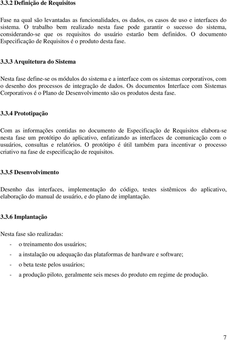 O documento Especificação de Requisitos é o produto desta fase. 3.