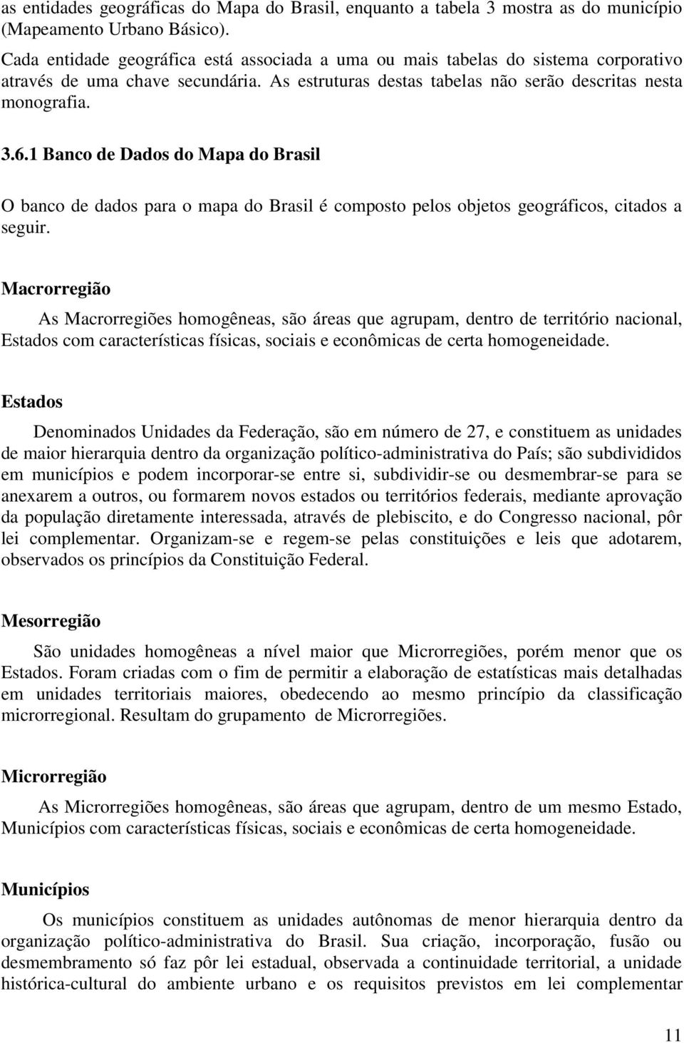 1 Banco de Dados do Mapa do Brasil O banco de dados para o mapa do Brasil é composto pelos objetos geográficos, citados a seguir.