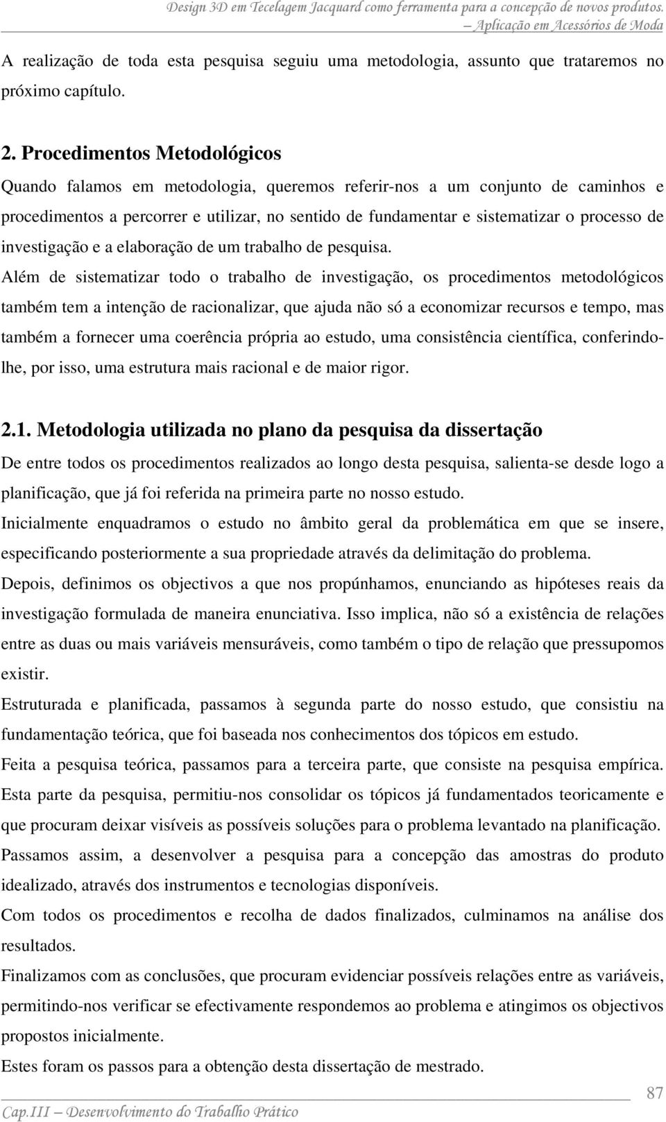 de investigação e a elaboração de um trabalho de pesquisa.