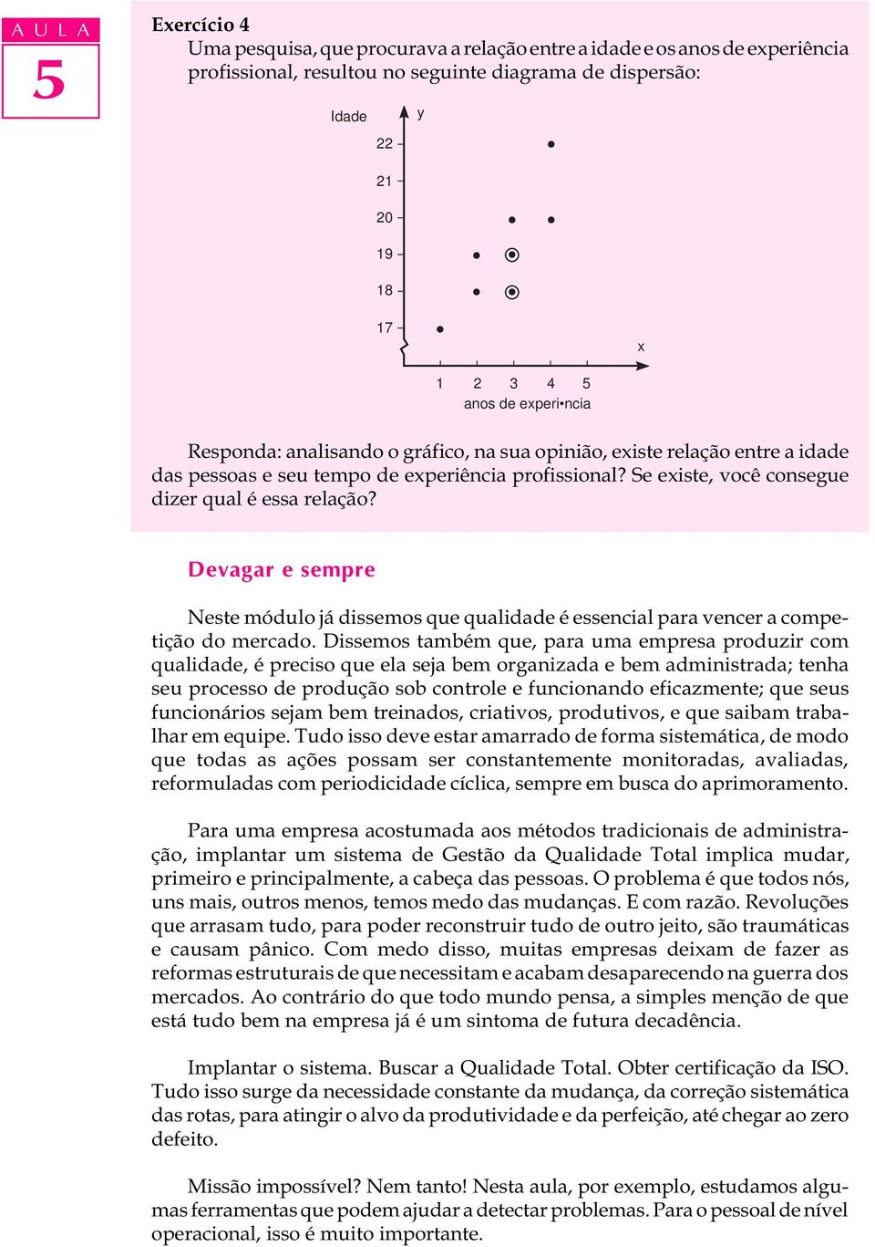 Devagar e sempre Neste módulo já dissemos que qualidade é essencial para vencer a competição do mercado.