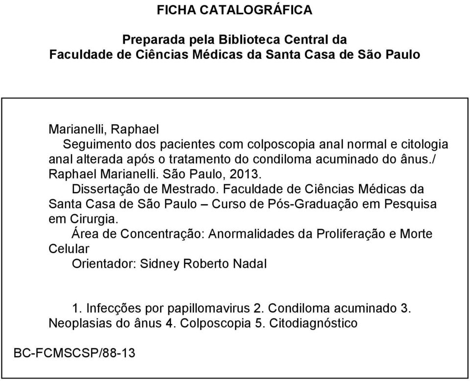 Faculdade de Ciências Médicas da Santa Casa de São Paulo Curso de Pós-Graduação em Pesquisa em Cirurgia.