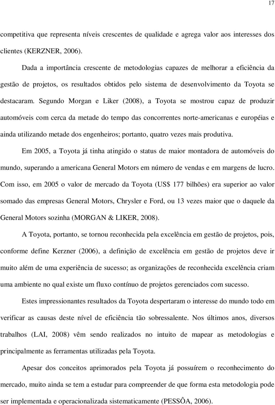 Segundo Morgan e Liker (2008), a Toyota se mostrou capaz de produzir automóveis com cerca da metade do tempo das concorrentes norte-americanas e européias e ainda utilizando metade dos engenheiros;