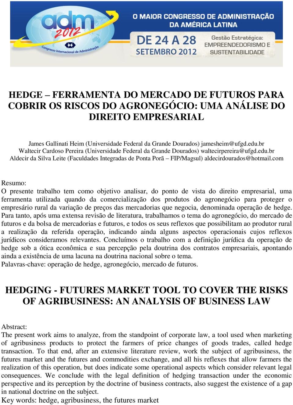 com Resumo: O presente trabalho tem como objetivo analisar, do ponto de vista do direito empresarial, uma ferramenta utilizada quando da comercialização dos produtos do agronegócio para proteger o