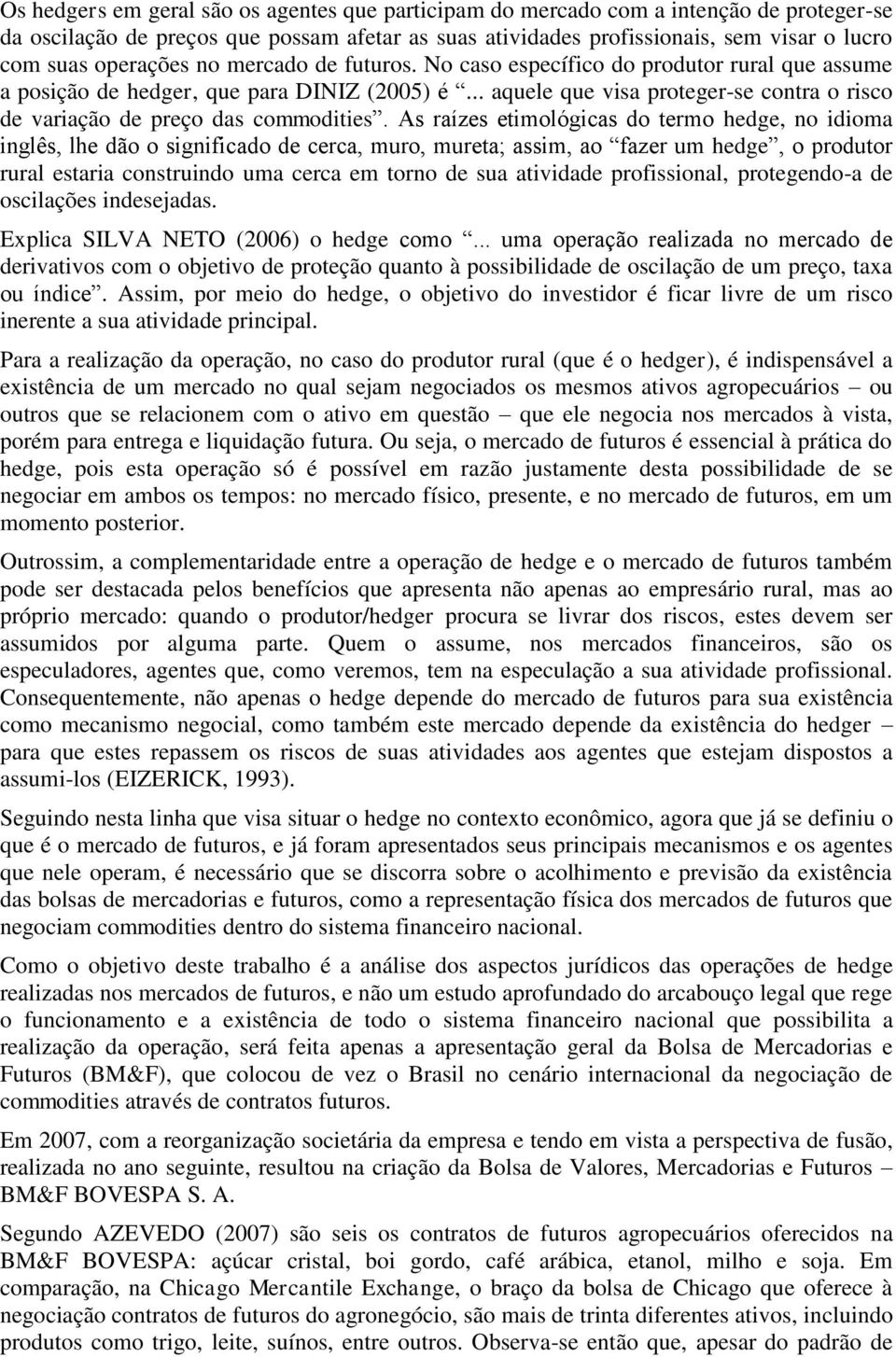 .. aquele que visa proteger-se contra o risco de variação de preço das commodities.