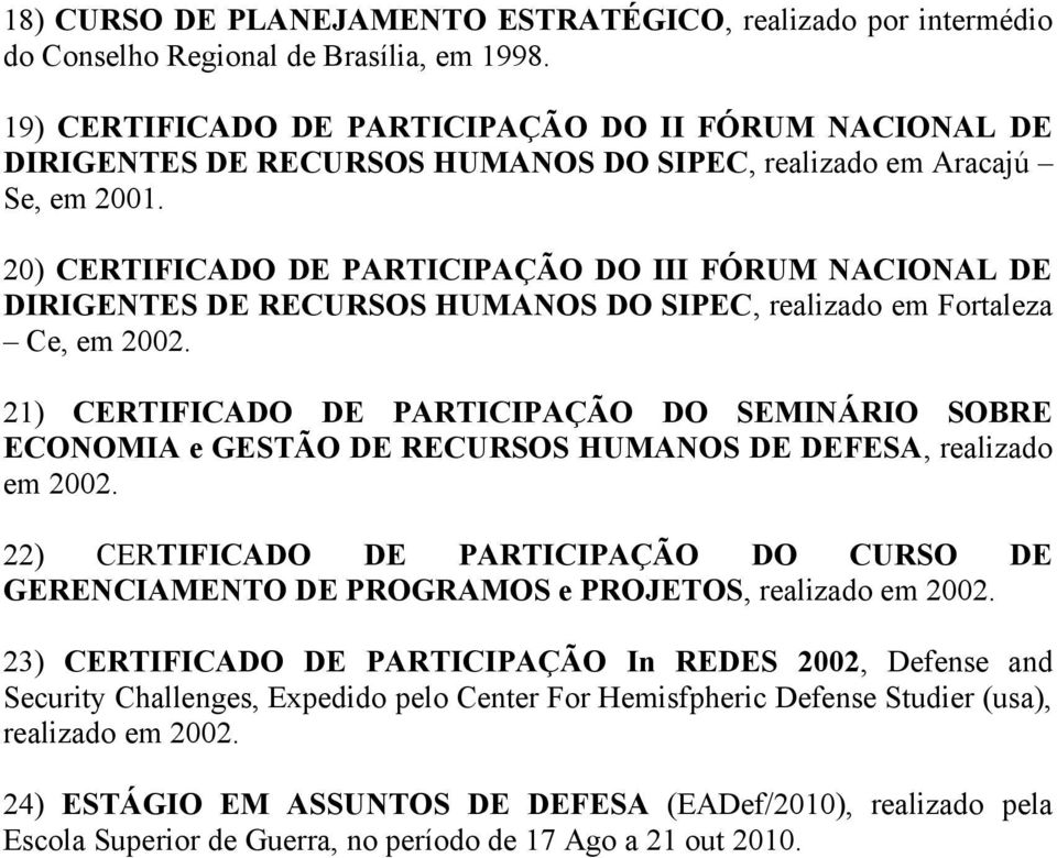 20) CERTIFICADO DE PARTICIPAÇÃO DO III FÓRUM NACIONAL DE DIRIGENTES DE RECURSOS HUMANOS DO SIPEC, realizado em Fortaleza Ce, em 2002.