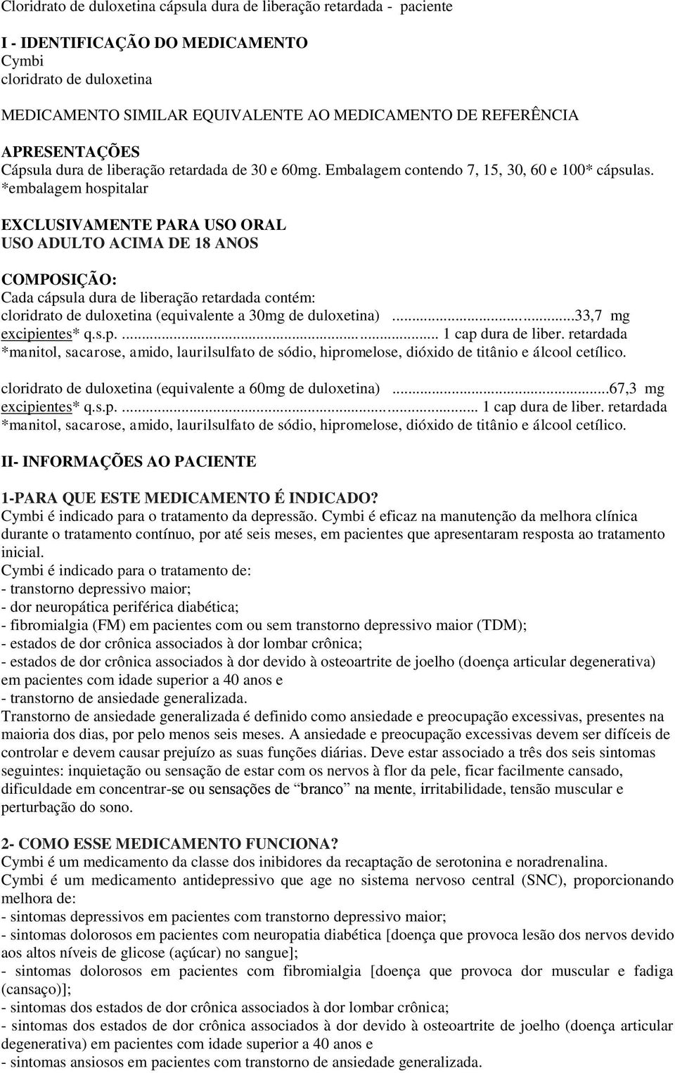 *embalagem hospitalar EXCLUSIVAMENTE PARA USO ORAL USO ADULTO ACIMA DE 18 ANOS COMPOSIÇÃO: Cada cápsula dura de liberação retardada contém: cloridrato de duloxetina (equivalente a 30mg de duloxetina).