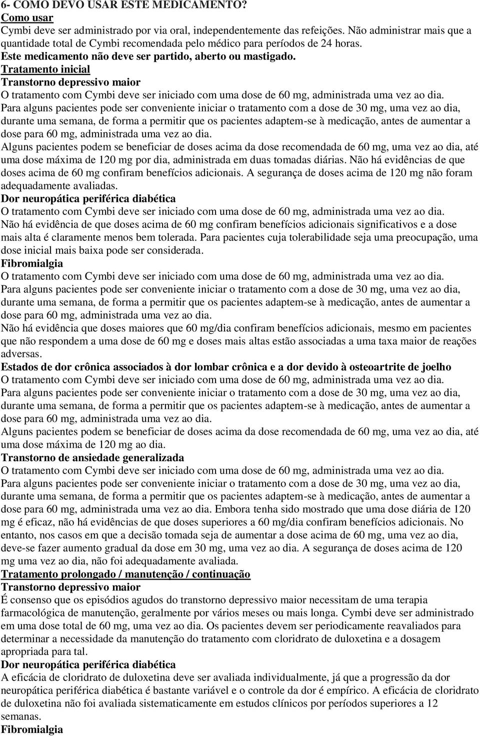 Tratamento inicial Transtorno depressivo maior O tratamento com Cymbi deve ser iniciado com uma dose de 60 mg, administrada uma vez ao dia.