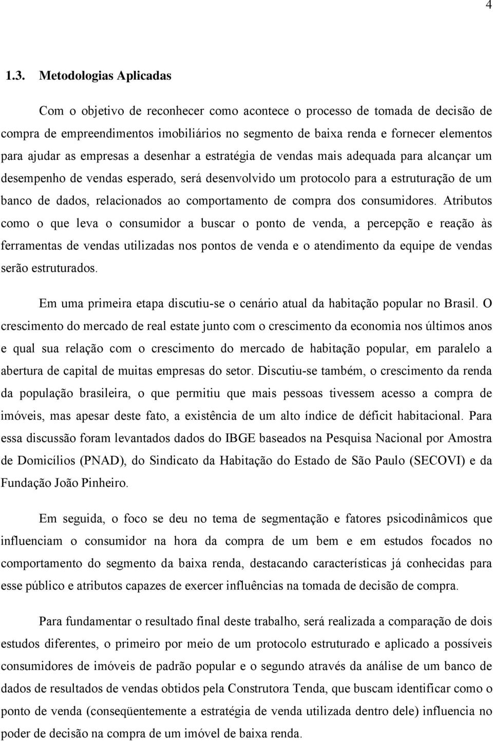 as empresas a desenhar a estratégia de vendas mais adequada para alcançar um desempenho de vendas esperado, será desenvolvido um protocolo para a estruturação de um banco de dados, relacionados ao