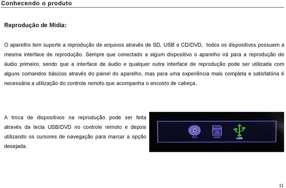 com alguns comandos básicos através do painel do aparelho, mas para uma experiência mais completa e satisfatória é necessária a utilização do controle remoto que acompanha o encosto