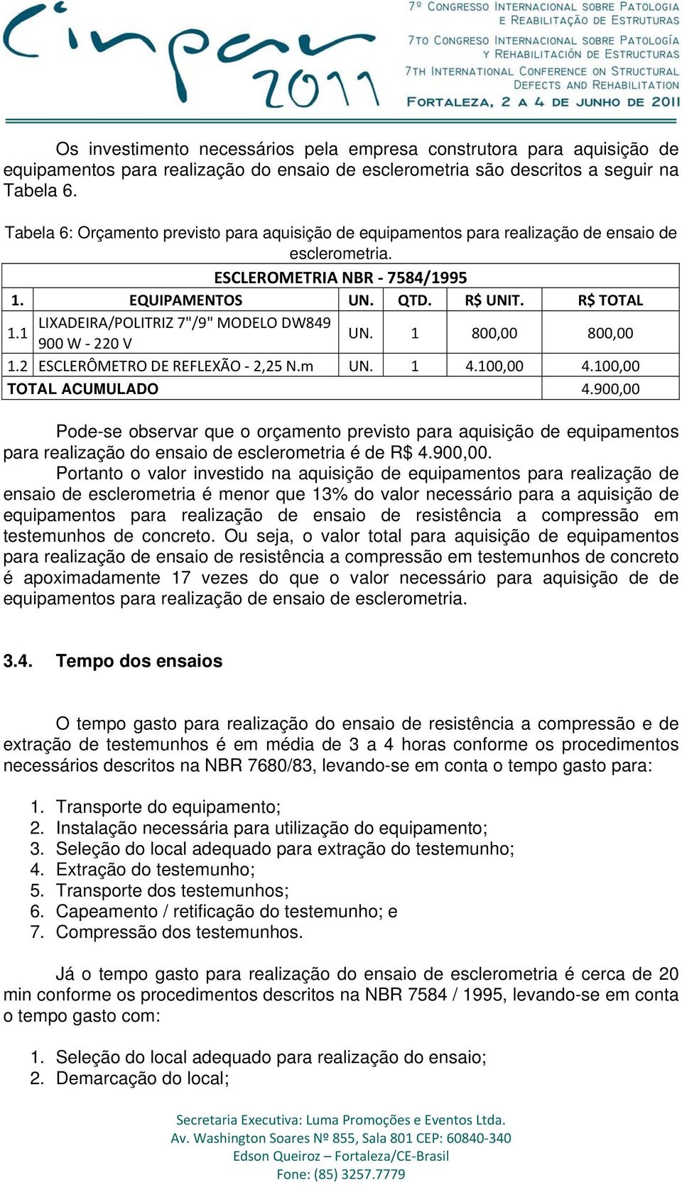 R$ TOTAL LIXADEIRA/POLITRIZ 7"/9" MODELO DW849 1.1 900 W 220 V UN. 1 800,00 800,00 1.2 ESCLERÔMETRO DE REFLEXÃO 2,25 N.m UN. 1 4.100,00 4.100,00 TOTAL ACUMULADO 4.