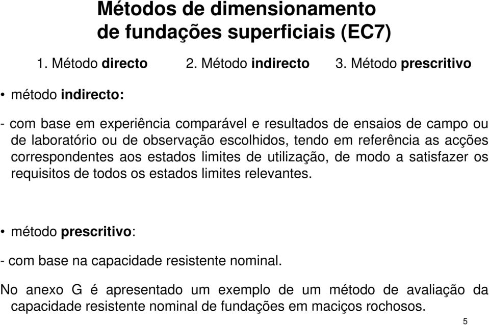 escolhidos, tendo em referência as acções correspondentes aos estados limites de utilização, de modo a satisfazer os requisitos de todos os estados