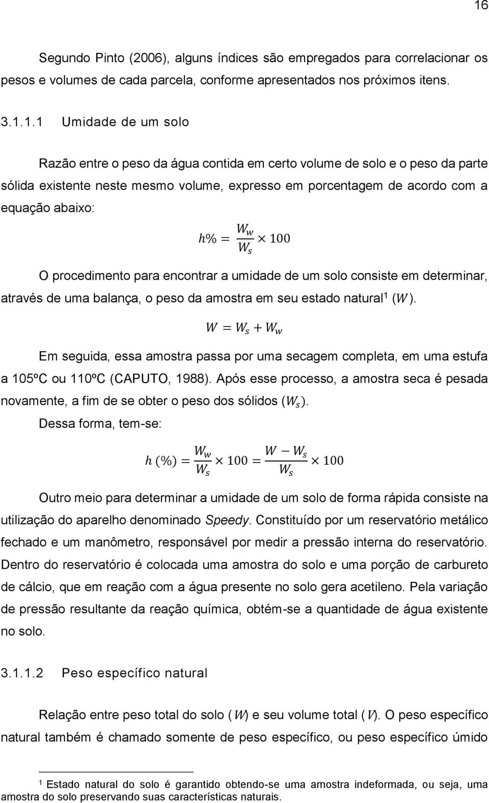 umidade de um solo consiste em determinar, através de uma balança, o peso da amostra em seu estado natural 1 (W).