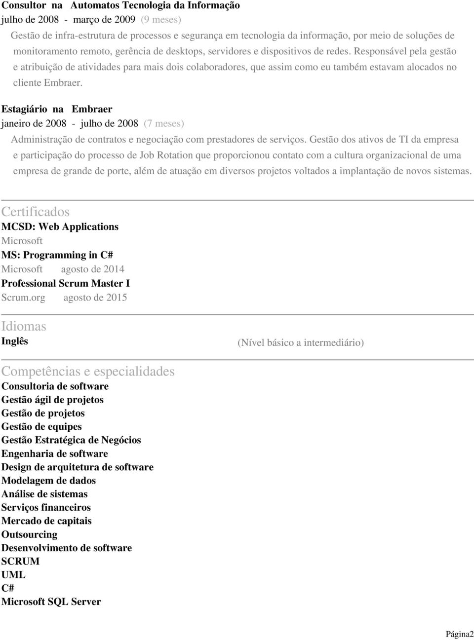 Responsável pela gestão e atribuição de atividades para mais dois colaboradores, que assim como eu também estavam alocados no cliente Embraer.