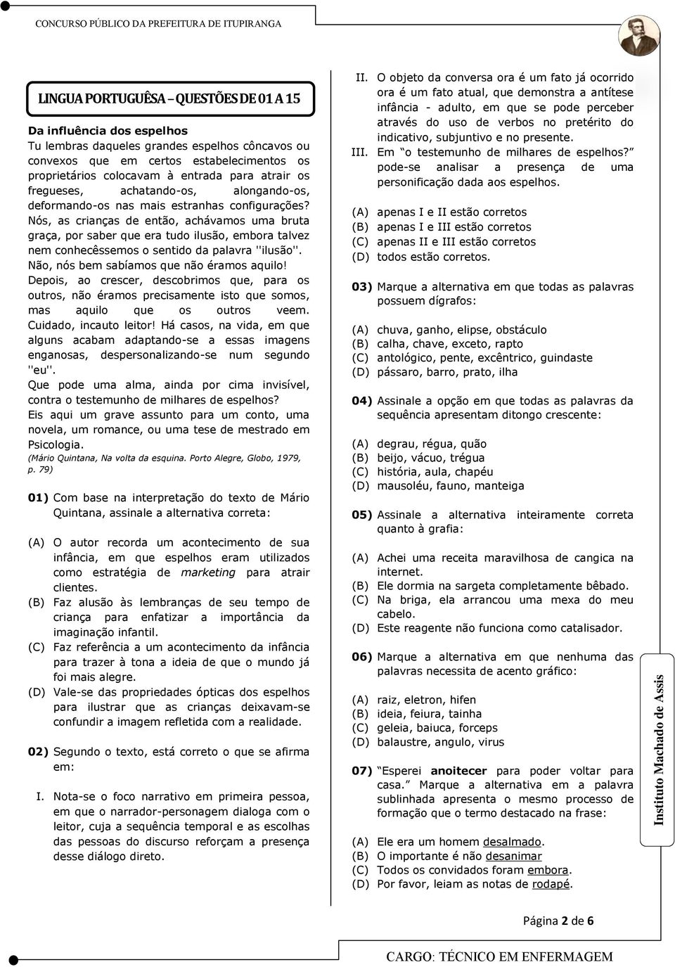 Nós, as crianças de então, achávamos uma bruta graça, por saber que era tudo ilusão, embora talvez nem conhecêssemos o sentido da palavra ''ilusão''. Não, nós bem sabíamos que não éramos aquilo!