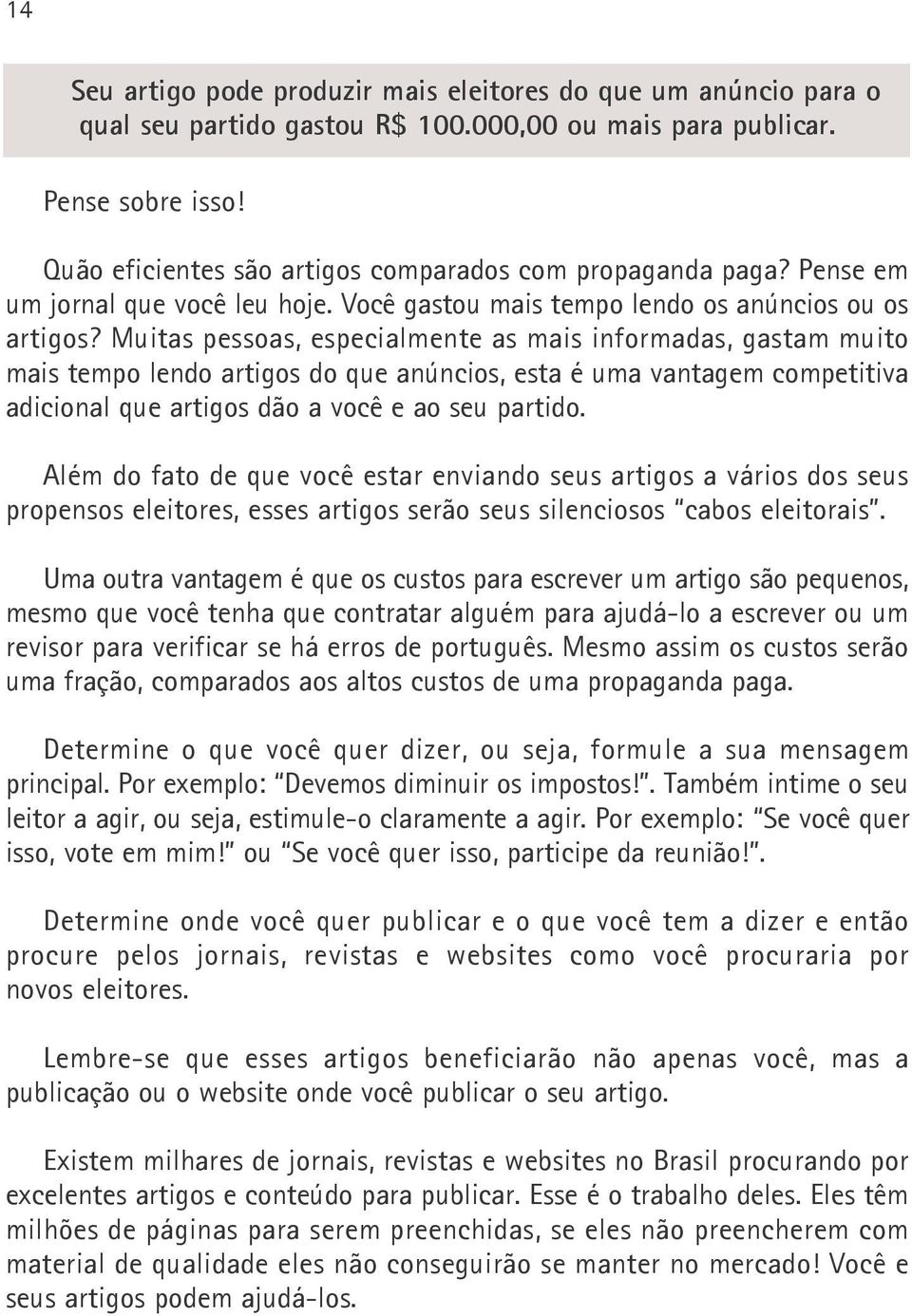 Muitas pessoas, especialmente as mais informadas, gastam muito mais tempo lendo artigos do que anúncios, esta é uma vantagem competitiva adicional que artigos dão a você e ao seu partido.