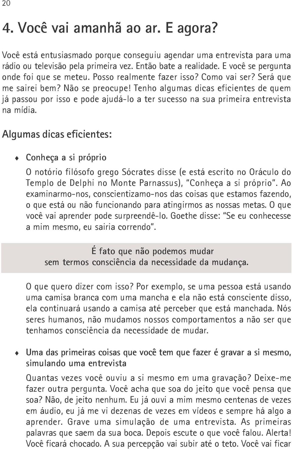 Tenho algumas dicas eficientes de quem já passou por isso e pode ajudá-lo a ter sucesso na sua primeira entrevista na mídia.