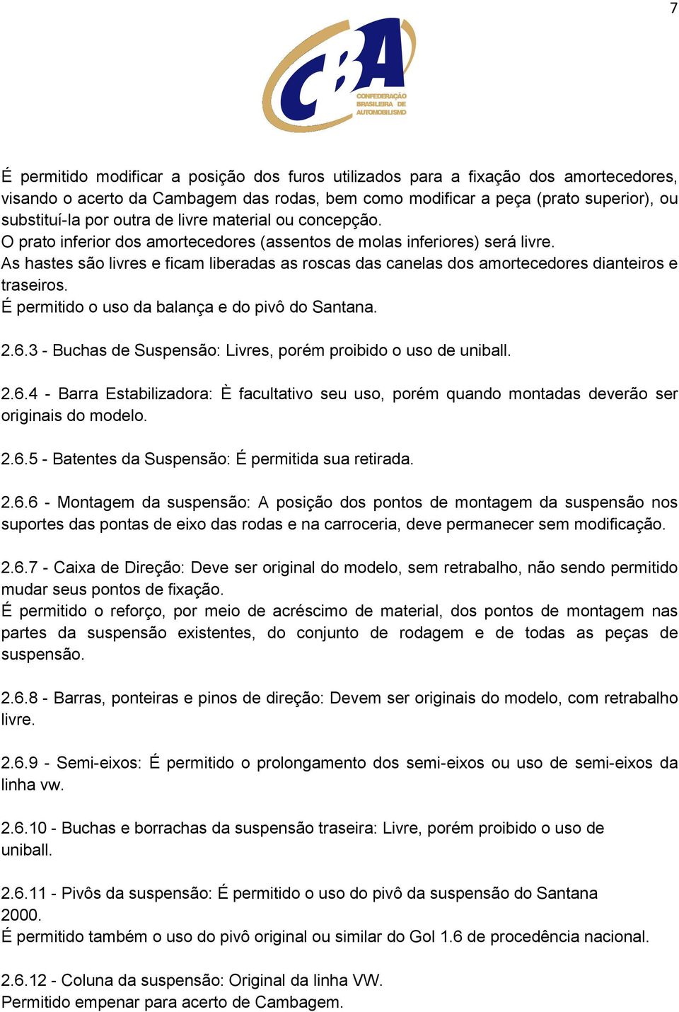 As hastes são livres e ficam liberadas as roscas das canelas dos amortecedores dianteiros e traseiros. É permitido o uso da balança e do pivô do Santana. 2.6.